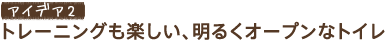 �A�C�f�A2�@�g���[�j���O���y�����A���邭�I�[�v���ȃg�C��