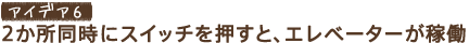 �A�C�f�A6�@2���������ɃX�C�b�`�������ƁA�G���x�[�^�[���ғ�